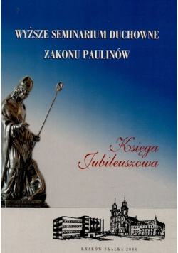 Wyższe seminarium duchowne zakonu Paulinów księga Jubileuszowa