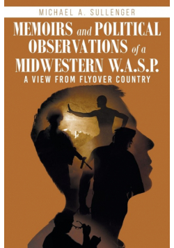 Memoirs and Political Observations of a Midwestern W.A.S.P.