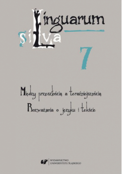 Linguarum silva. T. 7: Między przeszłością a teraźniejszością. Rozważania o języku i tekście