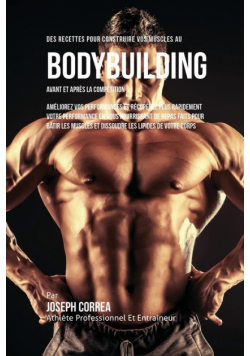 Des Recettes Pour Construire Vos Muscles Au Bodybuilding Avant Et Après La Compétition