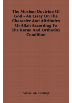 The Moslem Doctrine Of God - An Essay On The Character And Attributes Of Allah According To The Koran And Orthodox Condition