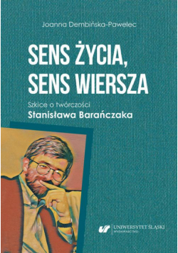 Sens życia, sens wiersza. Szkice o twórczości Stanisława Barańczaka