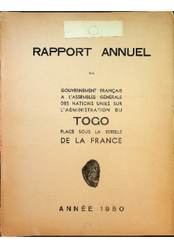 Rapport Annuel du gouvernement Francais a lassemblee generale des nations unies sur ladministration de togo place sous la tutelle de la Frrance 1950 r.