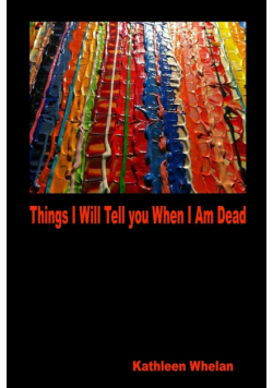 Things I Will Tell You When I am Dead