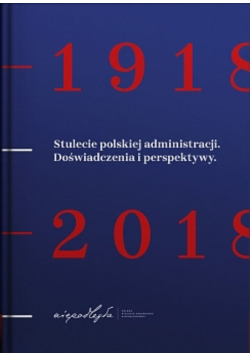 1918 - 2018 Stulecie Polskiej Administracji Doświadczenia i perspektywy