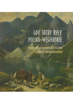 Gdy Tatry były polsko - węgierskie