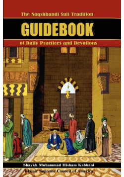 The Naqshbandi Sufi Tradition Guidebook of Daily Practices and Devotions