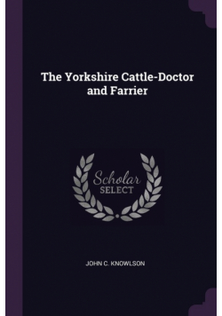 The Yorkshire Cattle-Doctor and Farrier