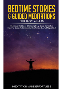 Bedtime Stories &amp; Guided Meditations for Busy Adults Beginner Meditation &amp; Relaxing Deep Sleep Stories For Insomnia, Stress-Relief, Anxiety, Mindfulness &amp; A Full Nights Rest