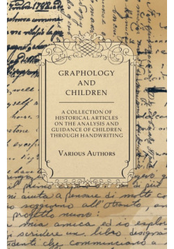 Graphology and Children - A Collection of Historical Articles on the Analysis and Guidance of Children Through Handwriting
