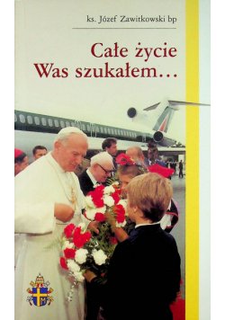 Całe życie was szukałem...
