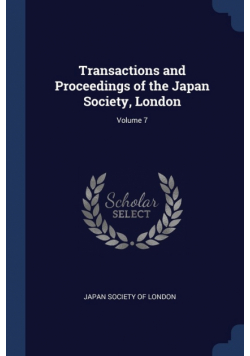 Transactions and Proceedings of the Japan Society, London; Volume 7