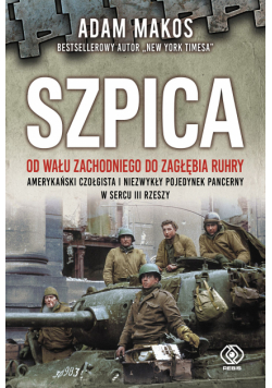 Szpica. Od Wału Zachodniego do Zagłębia Ruhry. Amerykański czołgista i niezwykły pojedynek pancerny w sercu III Rzeszy