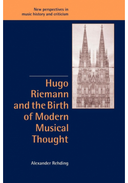 Hugo Riemann and the Birth of Modern Musical Thought