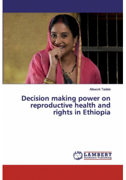 Decision making power on reproductive health and rights in Ethiopia