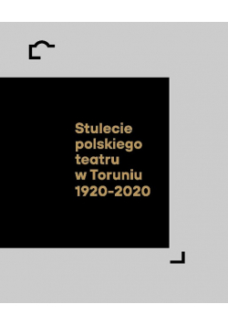 Stulecie polskiego teatru w Toruniu 1920 2020 NOWA