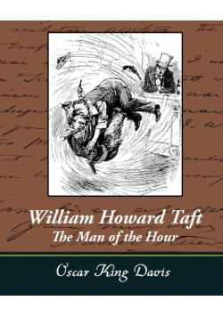 William Howard Taft - The Man of the Hour