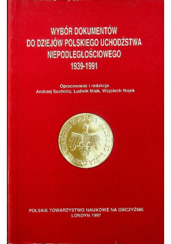 Wybór dokumentów do dziejów polskiego uchodźstwa niepodległościowego 1939 - 1991
