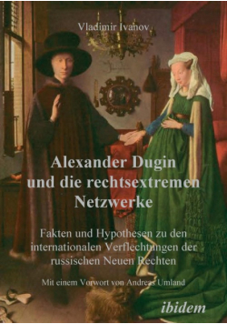 Alexander Dugin und die rechtsextremen Netzwerke. Fakten und Hypothesen zu den internationalen Verflechtungen der russischen Neuen Rechten