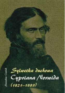 Sylwetka duchowa Cypriana Norwida 1821 - 1883