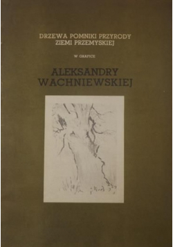 Drzewa pomniki przyrody ziemi przemyskiej w grafice Aleksandry Wachniewskiej