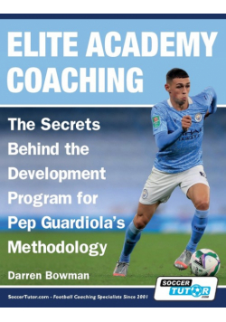 Elite Academy Coaching - The Secrets Behind the Development Program for Pep Guardiola's Methodology