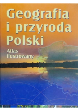Geografia i przyroda Polski Atlas Ilustrowany