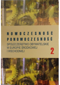 Nowoczesność Ponowoczesność Społeczeństwo obywatelskie w Europie Środkowej i Wschodniej Tom 2