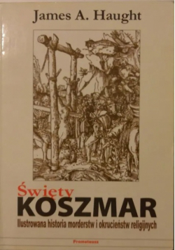 Święty koszmar Ilustrowana historia mordów i okrucieństw religijnych