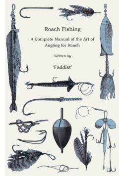 Roach Fishing - A Complete Manual of the Art of Angling for Roach