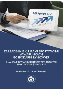 Zarządzanie klubami sportowymi w warunkach gospodarki rynkowej - analiza przypadku klubów sportowych (piłki nożnej) w Polsce