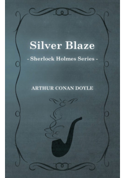Silver Blaze - A Sherlock Holmes Short Story;With Original Illustrations by Sidney Paget