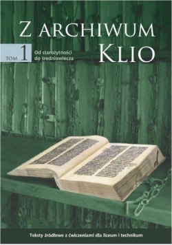 Z archiwum Klio, tom 1: Od starożytności do średniowiecza. Teksty źródłowe z ćwiczeniami dla liceum i technikum
