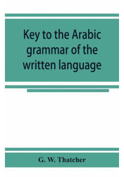 Key to the Arabic grammar of the written language