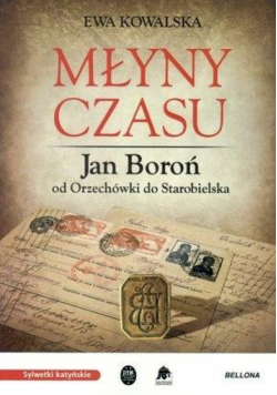 Młyny czasu. Jan Boroń od Orzechówki do ....