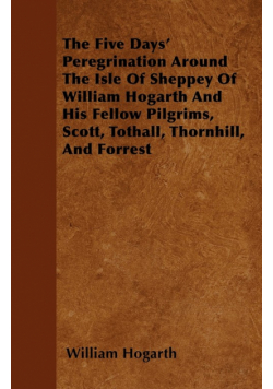 The Five Days' Peregrination Around The Isle Of Sheppey Of William Hogarth And His Fellow Pilgrims, Scott, Tothall, Thornhill, And Forrest