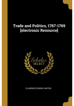 Trade and Politics, 1767-1769 [electronic Resource]