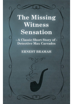 The Missing Witness Sensation (A Classic Short Story of Detective Max Carrados)