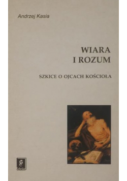 Wiara i rozum. Szkice o Ojcach Kościoła