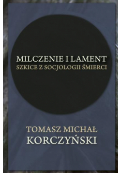 Milczenie i lament. Szkice z socjologii śmierci