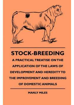 Stock-Breeding - A Practical Treatise On The Application Of The Laws Of Development And Heredity To The Improvement And Breeding Of Domestic Animals
