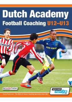 Dutch Academy Football Coaching (U12-13) - Technical and Tactical Practices from Top Dutch Coaches