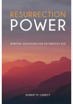 Resurrection Power! Spiritual Solutions for an Anxious Age