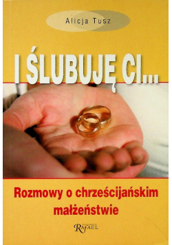 I Ślubuję Ci Rozmowy o chrześcijańskim małżeństwie