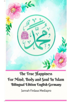 The True Happiness For Mind, Body and Soul In Islam Bilingual Edition English Germany