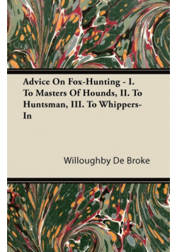 Advice On Fox-Hunting - I. To Masters Of Hounds, II. To Huntsman, III. To Whippers-In