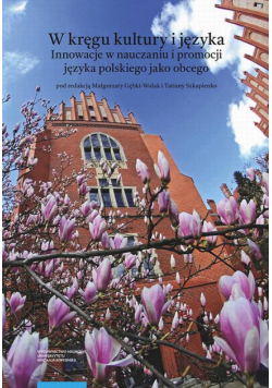 W kręgu kultury i języka. Innowacje w nauczaniu i promocji języka polskiego jako obcego