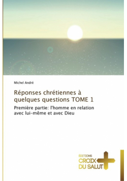 Réponses chrétiennes à quelques questions  tome 1