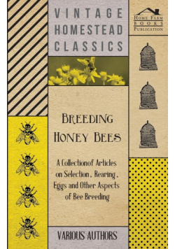 Breeding Honey Bees - A Collection of Articles on Selection, Rearing, Eggs and Other Aspects of Bee Breeding