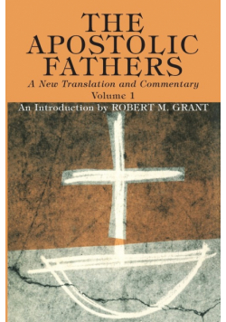 The Apostolic Fathers, A New Translation and Commentary, Volume I